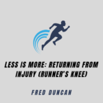 Less is More: Returning from Injury (Runner’s knee)
